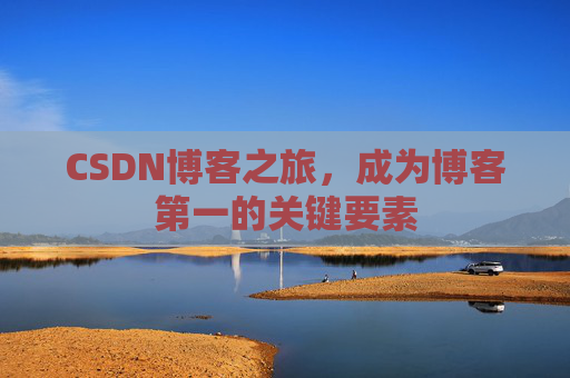 CSDN博客之旅，成为博客第一的关键要素